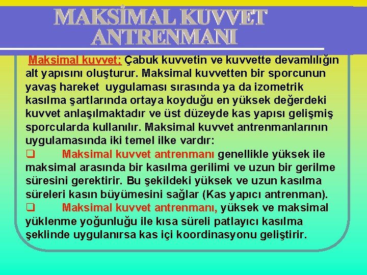 Maksimal kuvvet; Çabuk kuvvetin ve kuvvette devamlılığın alt yapısını oluşturur. Maksimal kuvvetten bir sporcunun