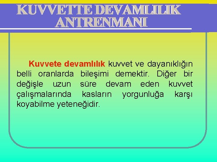 Kuvvete devamlılık kuvvet ve dayanıklığın belli oranlarda bileşimi demektir. Diğer bir değişle uzun süre