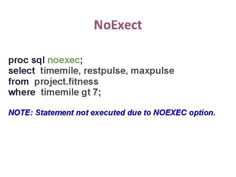 No. Exect proc sql noexec; select timemile, restpulse, maxpulse from project. fitness where timemile
