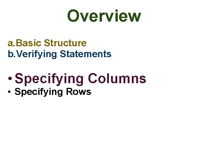 Overview a. Basic Structure b. Verifying Statements • Specifying Columns • Specifying Rows 