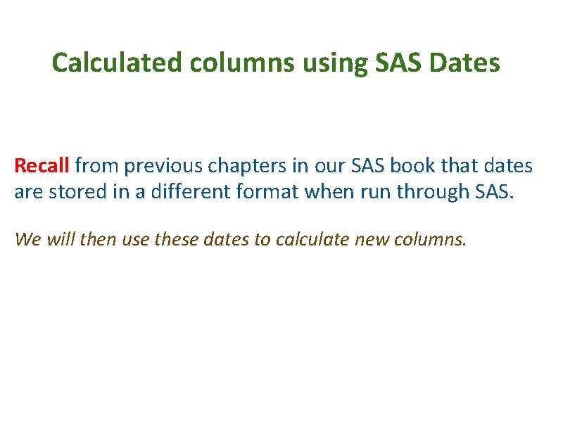 Calculated columns using SAS Dates Recall from previous chapters in our SAS book that