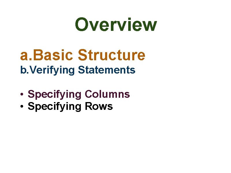 Overview a. Basic Structure b. Verifying Statements • Specifying Columns • Specifying Rows 