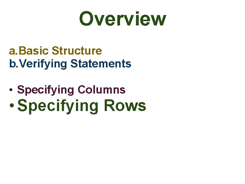 Overview a. Basic Structure b. Verifying Statements • Specifying Columns • Specifying Rows 