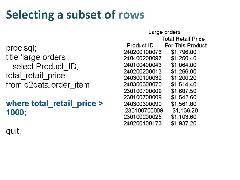 Selecting a subset of rows proc sql; title 'large orders'; select Product_ID, total_retail_price from