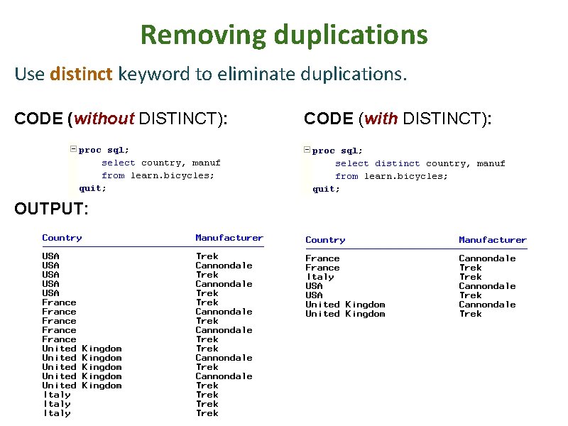 Removing duplications Use distinct keyword to eliminate duplications. CODE (without DISTINCT): CODE (with DISTINCT):