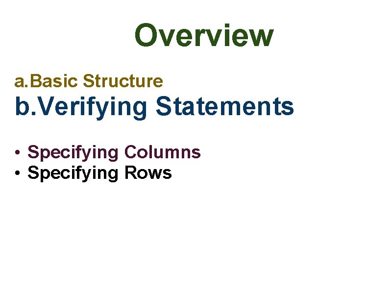 Overview a. Basic Structure b. Verifying Statements • Specifying Columns • Specifying Rows 