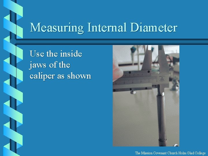 Measuring Internal Diameter Use the inside jaws of the caliper as shown The Mission