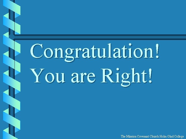 Congratulation! You are Right! The Mission Covenant Church Holm Glad College 