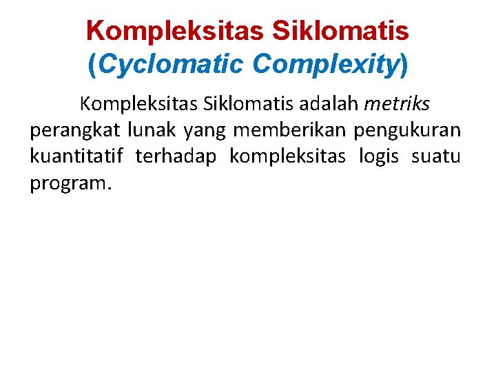 Kompleksitas Siklomatis (Cyclomatic Complexity) Kompleksitas Siklomatis adalah metriks perangkat lunak yang memberikan pengukuran kuantitatif