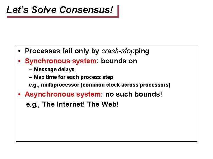 Let’s Solve Consensus! • Processes fail only by crash-stopping • Synchronous system: bounds on