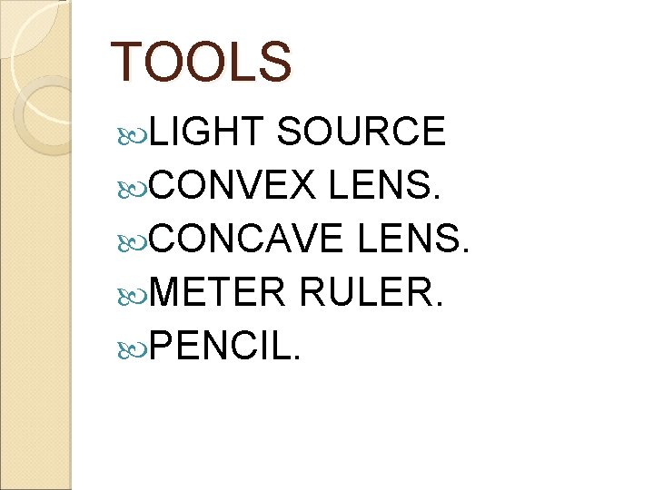 TOOLS LIGHT SOURCE CONVEX LENS. CONCAVE LENS. METER RULER. PENCIL. 