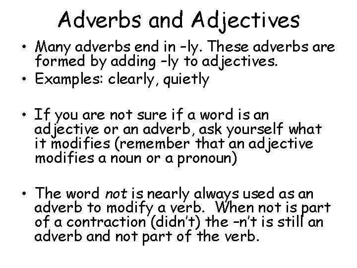 Adverbs and Adjectives • Many adverbs end in –ly. These adverbs are formed by