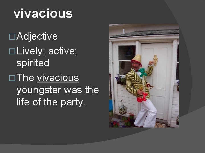 vivacious � Adjective � Lively; active; spirited � The vivacious youngster was the life