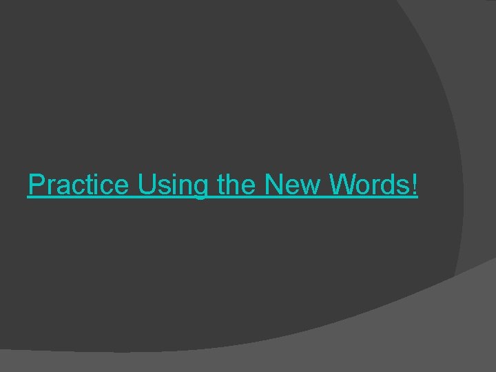 Practice Using the New Words! 