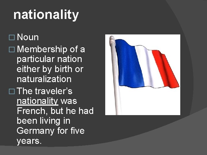 nationality � Noun � Membership of a particular nation either by birth or naturalization