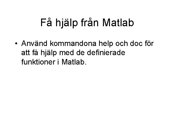 Få hjälp från Matlab • Använd kommandona help och doc för att få hjälp