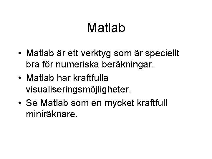 Matlab • Matlab är ett verktyg som är speciellt bra för numeriska beräkningar. •