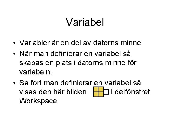 Variabel • Variabler är en del av datorns minne • När man definierar en