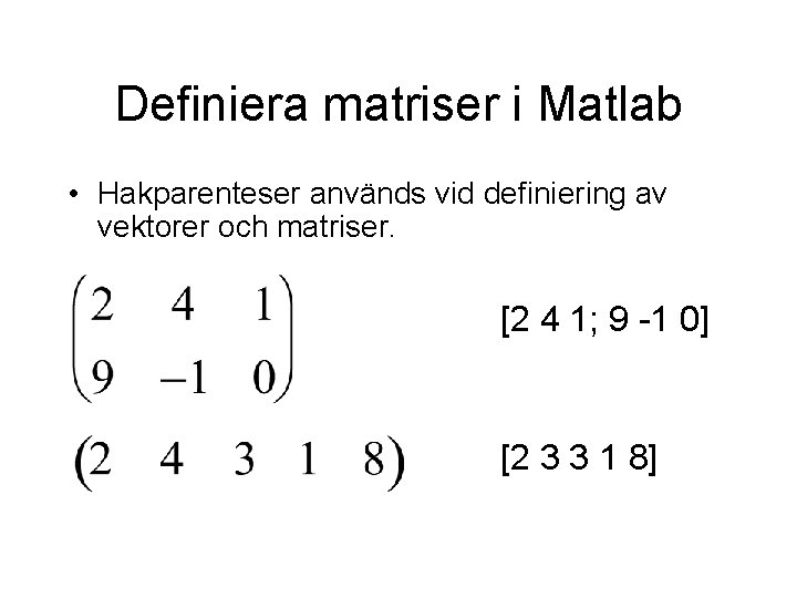 Definiera matriser i Matlab • Hakparenteser används vid definiering av vektorer och matriser. [2
