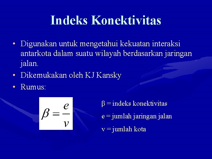 Indeks Konektivitas • Digunakan untuk mengetahui kekuatan interaksi antarkota dalam suatu wilayah berdasarkan jaringan