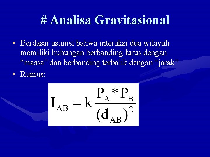 # Analisa Gravitasional • Berdasar asumsi bahwa interaksi dua wilayah memiliki hubungan berbanding lurus