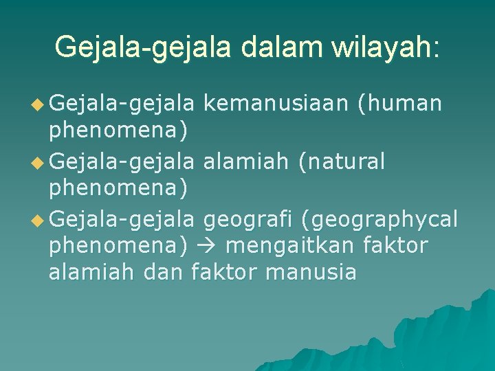 Gejala-gejala dalam wilayah: u Gejala-gejala kemanusiaan (human phenomena) u Gejala-gejala alamiah (natural phenomena) u