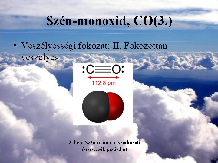 Szén-monoxid, CO(3. ) • Veszélyességi fokozat: II. Fokozottan veszélyes 2. kép: Szén-monoxid szerkezete (www. Szén-monoxid, CO(3. ) • Veszélyességi fokozat: II. Fokozottan veszélyes 2. kép: Szén-monoxid szerkezete (www.