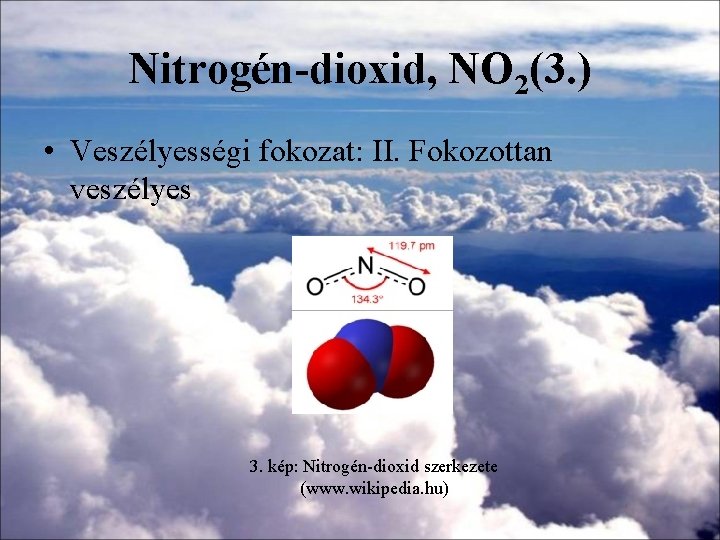 Nitrogén-dioxid, NO 2(3. ) • Veszélyességi fokozat: II. Fokozottan veszélyes 3. kép: Nitrogén-dioxid szerkezete Nitrogén-dioxid, NO 2(3. ) • Veszélyességi fokozat: II. Fokozottan veszélyes 3. kép: Nitrogén-dioxid szerkezete