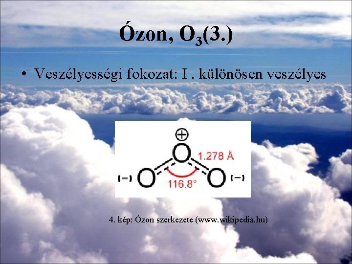 Ózon, O 3(3. ) • Veszélyességi fokozat: I. különösen veszélyes 4. kép: Ózon szerkezete Ózon, O 3(3. ) • Veszélyességi fokozat: I. különösen veszélyes 4. kép: Ózon szerkezete