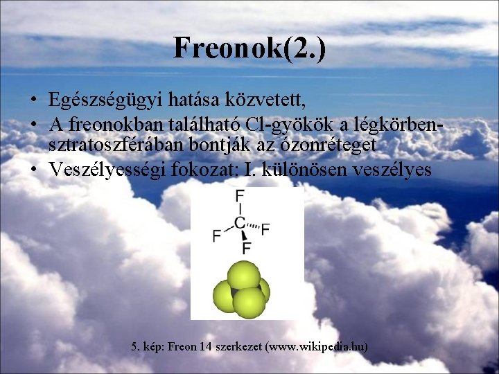 Freonok(2. ) • Egészségügyi hatása közvetett, • A freonokban található Cl-gyökök a légkörbensztratoszférában bontják