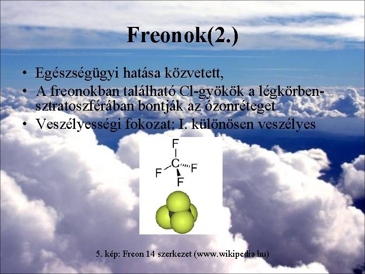 Freonok(2. ) • Egészségügyi hatása közvetett, • A freonokban található Cl-gyökök a légkörbensztratoszférában bontják Freonok(2. ) • Egészségügyi hatása közvetett, • A freonokban található Cl-gyökök a légkörbensztratoszférában bontják