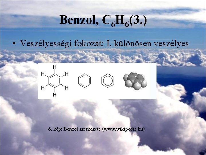 Benzol, C 6 H 6(3. ) • Veszélyességi fokozat: I. különösen veszélyes 6. kép: Benzol, C 6 H 6(3. ) • Veszélyességi fokozat: I. különösen veszélyes 6. kép:
