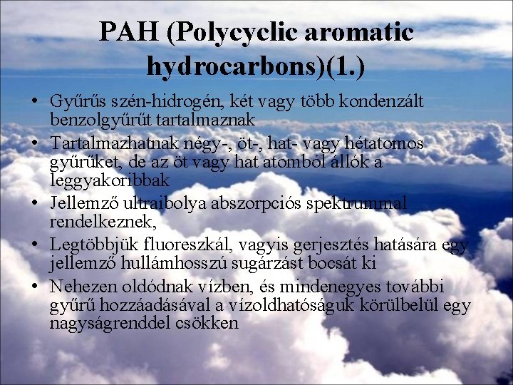 PAH (Polycyclic aromatic hydrocarbons)(1. ) • Gyűrűs szén-hidrogén, két vagy több kondenzált benzolgyűrűt tartalmaznak PAH (Polycyclic aromatic hydrocarbons)(1. ) • Gyűrűs szén-hidrogén, két vagy több kondenzált benzolgyűrűt tartalmaznak