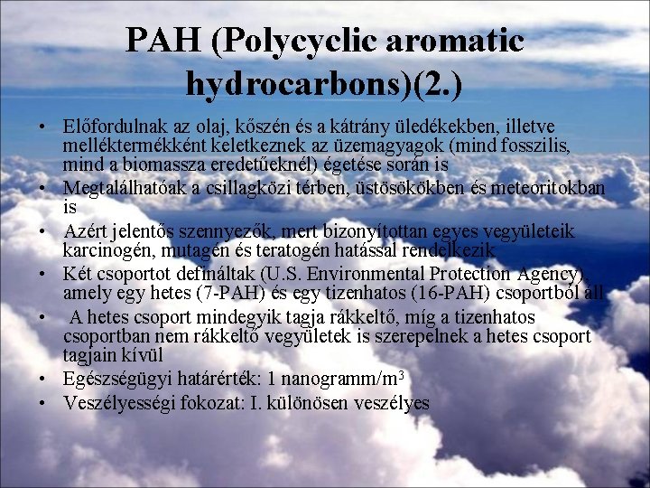 PAH (Polycyclic aromatic hydrocarbons)(2. ) • Előfordulnak az olaj, kőszén és a kátrány üledékekben,