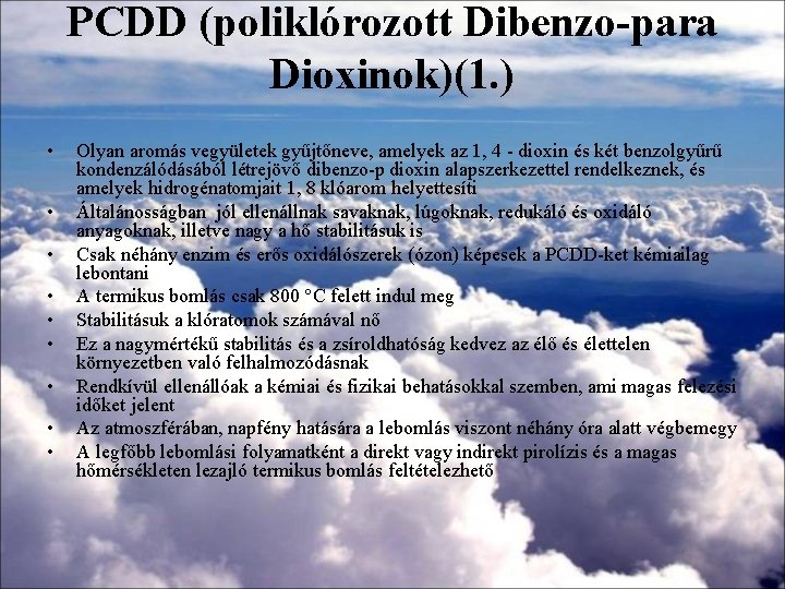 PCDD (poliklórozott Dibenzo-para Dioxinok)(1. ) • • • Olyan aromás vegyületek gyűjtőneve, amelyek az PCDD (poliklórozott Dibenzo-para Dioxinok)(1. ) • • • Olyan aromás vegyületek gyűjtőneve, amelyek az