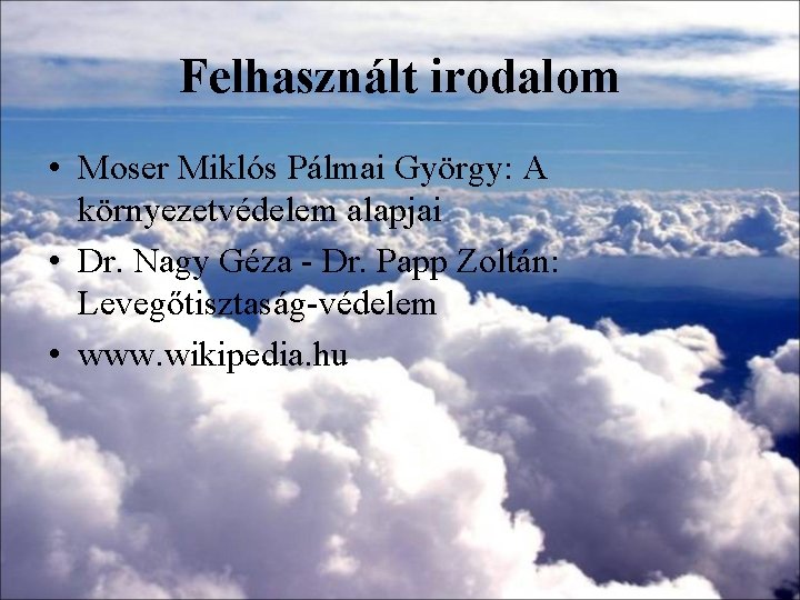 Felhasznált irodalom • Moser Miklós Pálmai György: A környezetvédelem alapjai • Dr. Nagy Géza