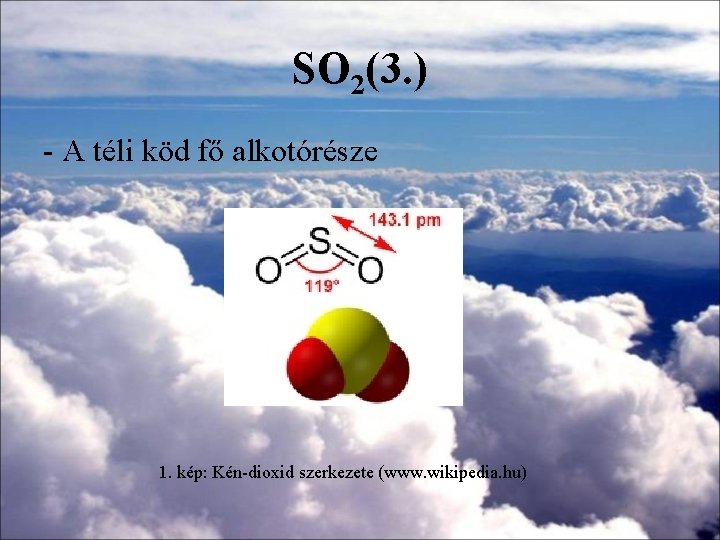 SO 2(3. ) - A téli köd fő alkotórésze 1. kép: Kén-dioxid szerkezete (www.