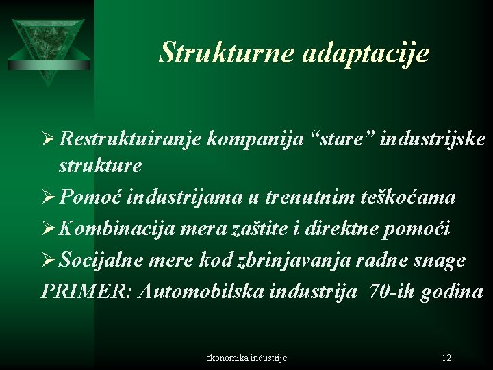 Strukturne adaptacije Ø Restruktuiranje kompanija “stare” industrijske strukture Ø Pomoć industrijama u trenutnim teškoćama