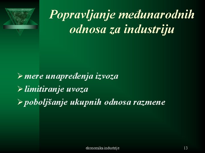 Popravljanje međunarodnih odnosa za industriju Ø mere unapređenja izvoza Ø limitiranje uvoza Ø poboljšanje