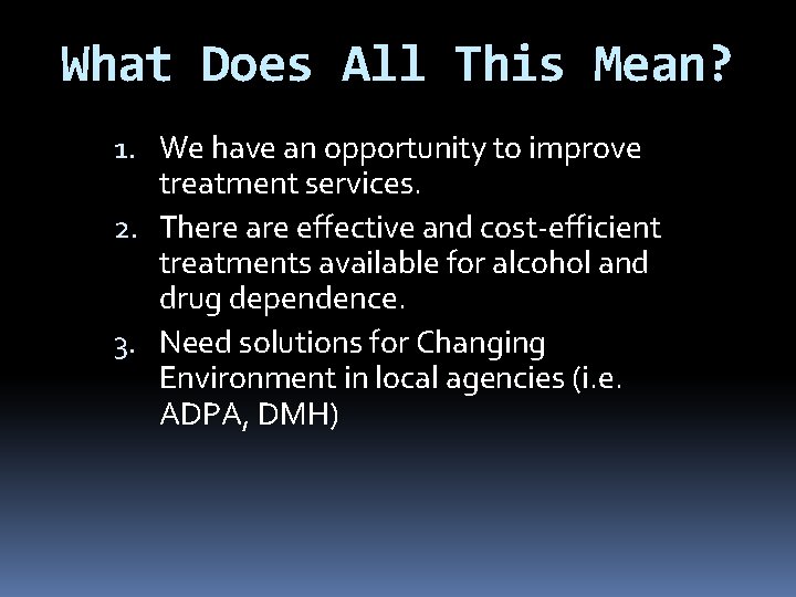 What Does All This Mean? 1. We have an opportunity to improve treatment services.