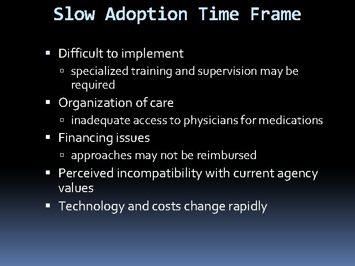Slow Adoption Time Frame Difficult to implement specialized training and supervision may be required