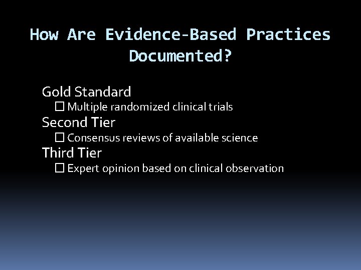 How Are Evidence-Based Practices Documented? Gold Standard � Multiple randomized clinical trials Second Tier