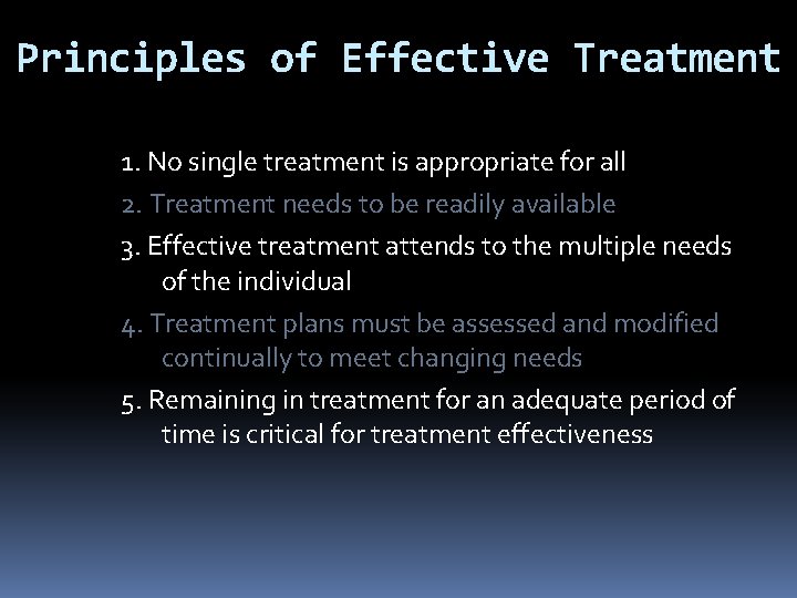 Principles of Effective Treatment 1. No single treatment is appropriate for all 2. Treatment