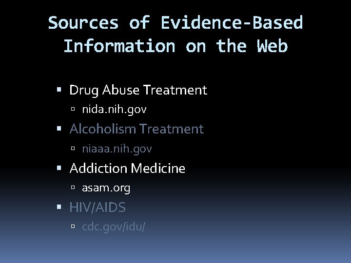 Sources of Evidence-Based Information on the Web Drug Abuse Treatment nida. nih. gov Alcoholism
