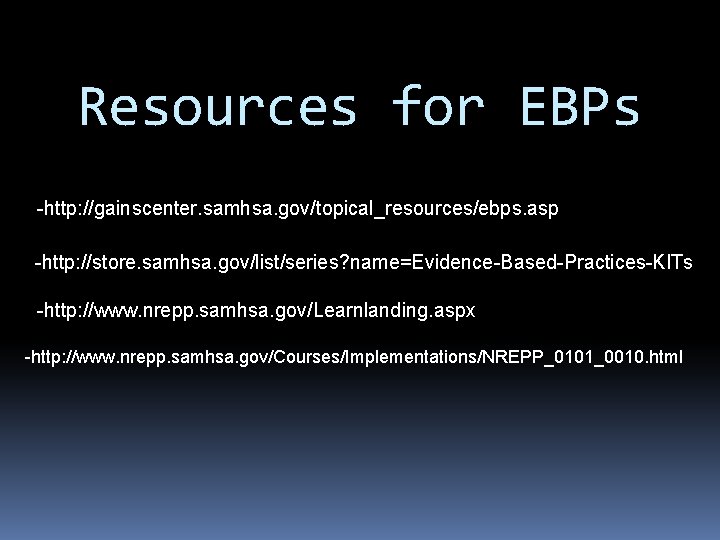 Resources for EBPs -http: //gainscenter. samhsa. gov/topical_resources/ebps. asp -http: //store. samhsa. gov/list/series? name=Evidence-Based-Practices-KITs -http: