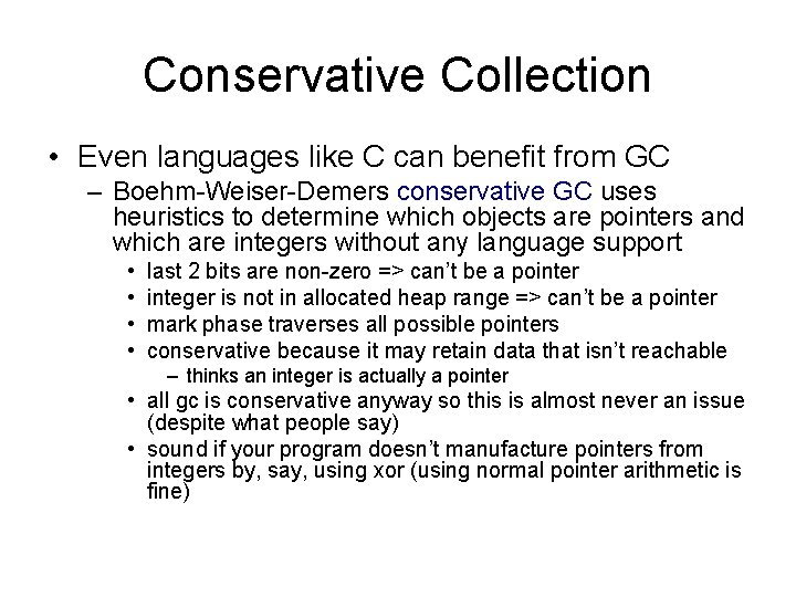 Conservative Collection • Even languages like C can benefit from GC – Boehm-Weiser-Demers conservative