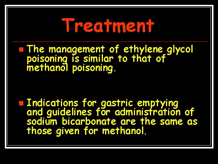 Treatment n n The management of ethylene glycol poisoning is similar to that of