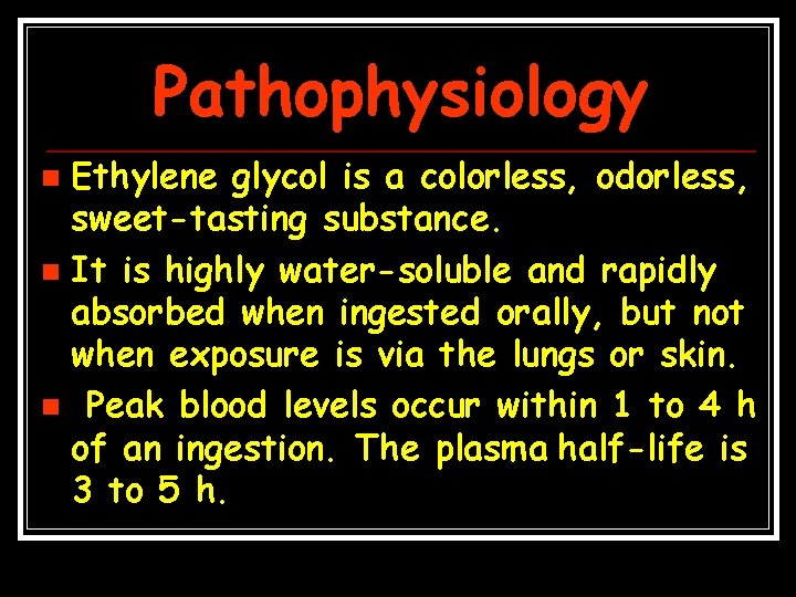 Pathophysiology Ethylene glycol is a colorless, odorless, sweet-tasting substance. n It is highly water-soluble