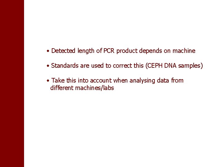  • Detected length of PCR product depends on machine • Standards are used