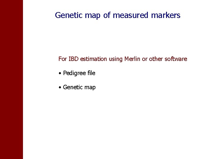 Genetic map of measured markers For IBD estimation using Merlin or other software •